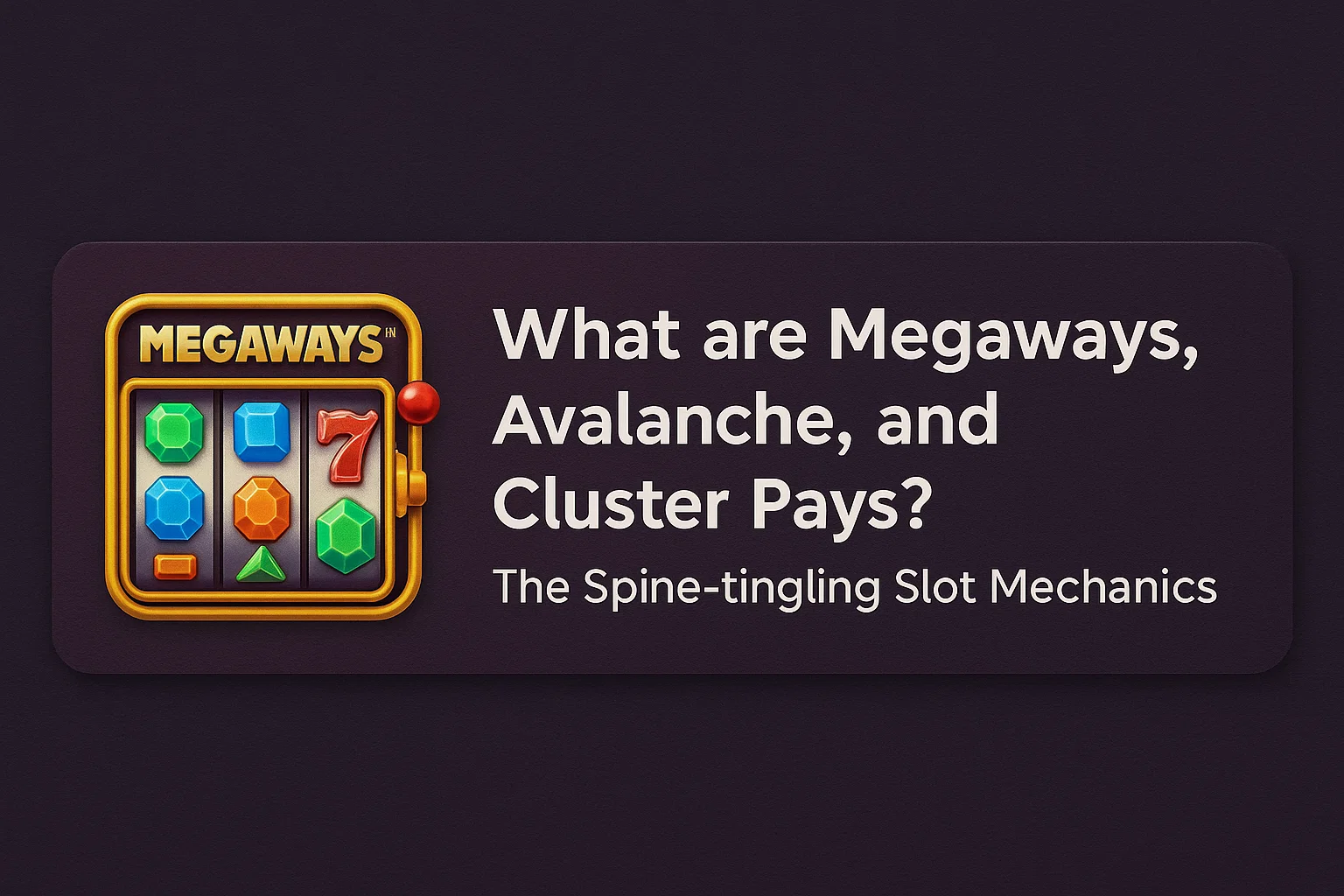 What are Megaways, Avalanche, and Cluster Pays? The Spine-tingling Slot Mechanics